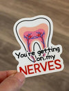 Your Getting On My Nerves Dental Sticker